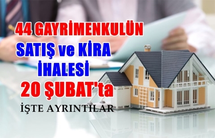 44 GAYRİMENKULÜN SATIŞ VE KİRA İHALESİ