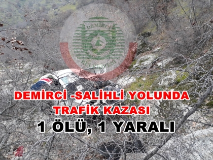 DEMİRCİ - SALİHLİ KARAYOLUNDA TRAFİK KAZASI 1 ÖLÜ, 1 YARALI