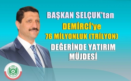 DEMİRCİ'YE 76 MİLYONLUK YENİ YATIRIM 