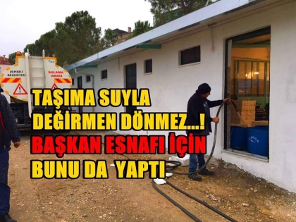 TAŞIMA SUYLA DEĞİRMEN DÖNMEZ AMA, BAŞKAN ESNAFI İÇİN YAPTI