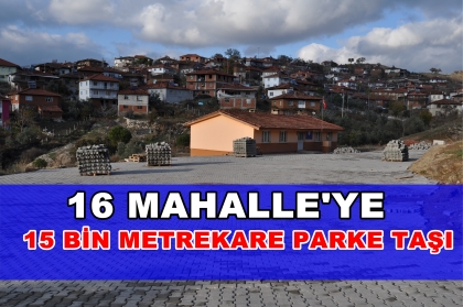 16 MAHALLE'YE, 15 BİN METREKARE PARKE TAŞI