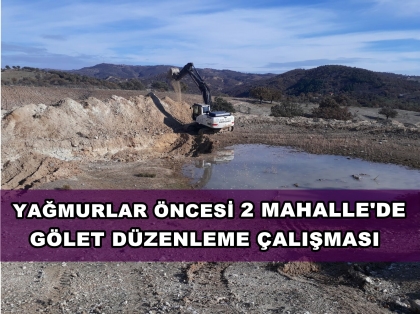 YAĞMURLAR ÖNCESİ 2 MAHALLEDE GÖLET DÜZENLEMESİ