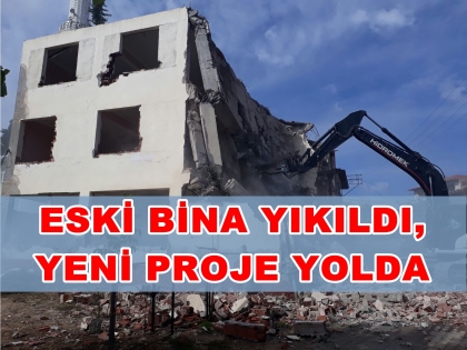 ESKİ BİNA YIKILDI, YENİ PROJE YOLDA.