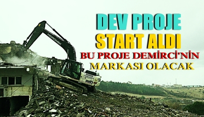 DEV PROJE BAŞLADI, BU PROJE DEMİRCİ'NİN MARKASI OLACAK