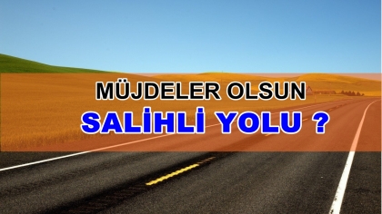 MÜJDELER OLSUN, SALİHLİ YOLU ?