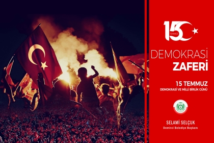 BAŞKAN SELÇUK, 15 TEMMUZ UNUTULMAYACAK, UNUTTURULMAYACAK !!!