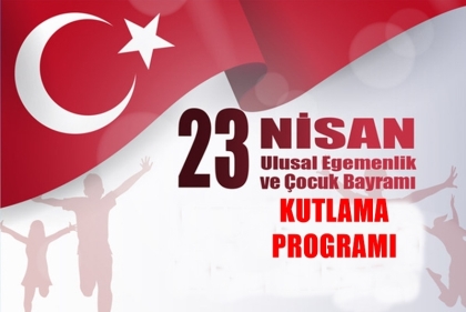 23 NİSAN ULUSAL EGEMENLİK VE ÇOCUK BAYRAMI KUTLAMA PROGRAMI