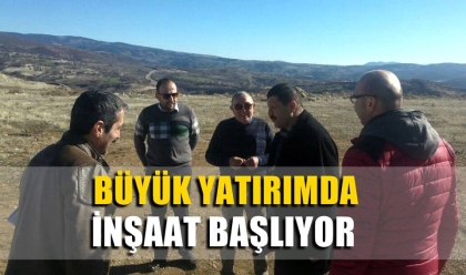 BÜYÜK YATIRIM'DA, İNŞAAT BAŞLIYOR