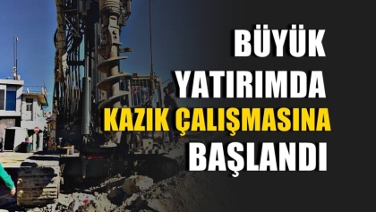BÜYÜK YATIRIMDA KAZIK ÇALIŞMASINA BAŞLANDI, HAYIRLI OLSUN