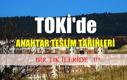 TOKİ ANAHTAR TESLİM TARİHLERİ