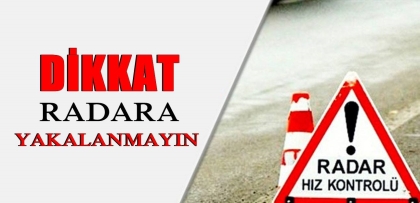 DİKKAT, UYARIYORUZ. ORADA RADAR VAR