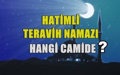 SAYILI GÜNLER KALDI. HATİMLİ TERAVİH NAMAZI HANGİ CAMİ'DE ?