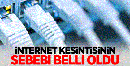 YAŞANAN İNTERNET KESİNTİSİNİN SEBEBİ