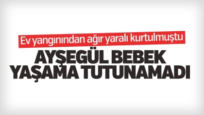 3 AYLIK AYŞEGÜL BEBEK, YAŞAM SAVAŞINI KAYBETTİ