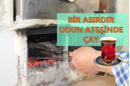BİR ASIRDIR ODUN ATEŞİNDE ÇAY DEMİ