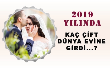 2019 YILINDA KAÇ ÇİFT DÜNYA EVİNE GİRDİ ?