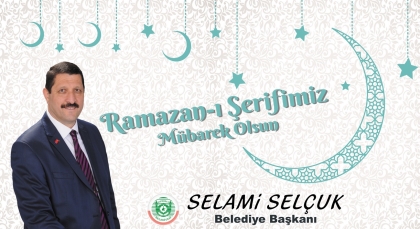  BAŞKAN SELÇUK, RAMAZAN-I ŞERİFİMİZ MÜBAREK OLSUN