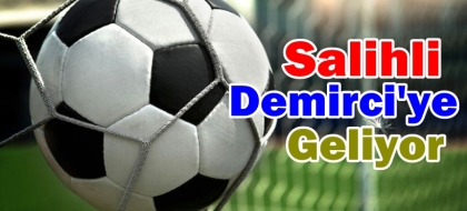 SALİHLİ, DEMİRCİ'YE GELİYOR