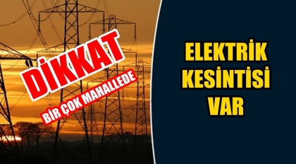 41 MAHALLE, 16 MEVKİDE ELEKTRİK KESİNTİSİ VAR !!!