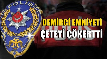 DEMİRCİ EMNİYETİ ÇETEYİ ÇÖKERTTİ.