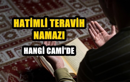 SAYILI GÜNLER KALDI. HATİMLİ TERAVİH NAMAZI HANGİ CAMİ'DE ?