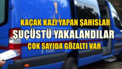  KAÇAK KAZI YAPAN 9 KİŞİ SUÇÜSTÜ YAKALANDI