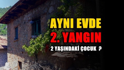 AYNI EVDE 2'İNCİ YANGIN, BU KEZ 2 YAŞINDAKİ ÇOCUK ?