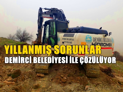 YILLANMIŞ SORUNLAR, DEMİRCİ BELEDİYESİ İLE ÇÖZÜLÜYOR