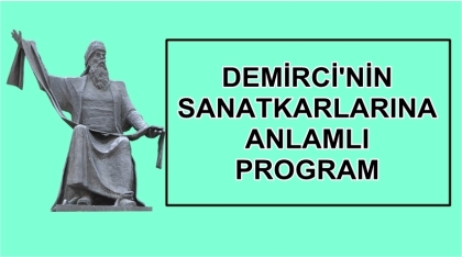DEMİRCİ'NİN SANATKARLARINA ANLAMLI PROGRAM