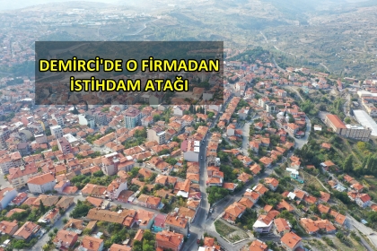 DEMİRCİ'DE O FİRMADAN İSTİHDAM HAMLESİ