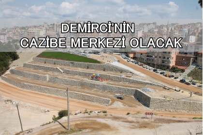 DEMİRCİNİN CAZİBE MERKEZİ OLACAK