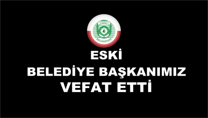  ESKİ BELEDİYE BAŞKANIMIZ VEFAT ETTİ