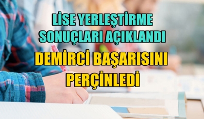 LİSEYE YERLEŞTİRME SONUÇLARI AÇIKLANDI, DEMİRCİ BAŞARISINI PERÇİNLEDİ