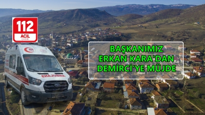 DEMİRCİ’YE 3. ACİL SAĞLIK İSTASYONU KURULUYOR.