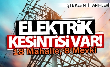 DİKKAT!!! 18 MAHALLEDE, 8 MEVKİ'DE ELEKTRİK KESİNTİSİ VAR