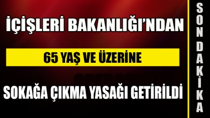 65 YAŞ ÜSTÜ VE KRONİK HASTALARA SOKAĞA ÇIKMA YASAĞI