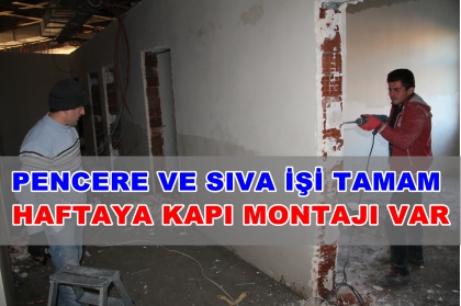PENCERE VE SIVA İŞİ TAMAM, HAFTAYA KAPI MONTAJI VAR