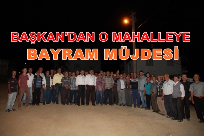 BAŞKAN'DAN, O MAHALLEYE BAYRAM MÜJDESİ