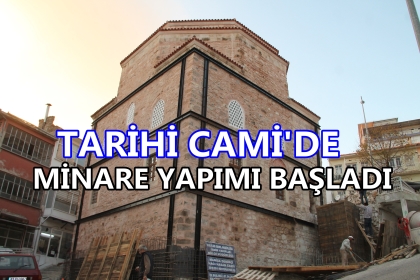 TARİHİ CAMİ'DE, MİNARE YAPIMI BAŞLADI