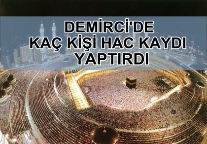 HAC KAYITLARI TAMAMLANDI, DEMİRCİ’DE KAÇ KİŞİ HAC KAYDI YAPTIRDI.