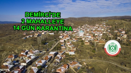 DEMİRCİ'DE 2 MAHALLE 14 GÜN KARANTİNAYA ALINDI