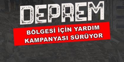 DEPREM BÖLGESİNE DESTEK İÇİN YARDIM KAMPANYASI DEVAM EDİYOR