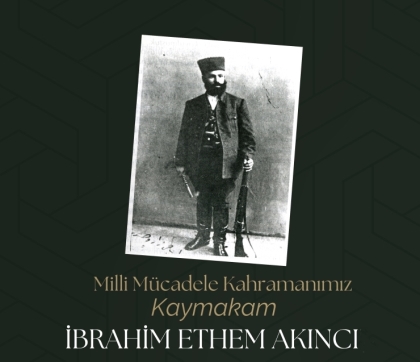 BAŞKANIMIZ ERKAN KARA , MİLLİ MÜCADELE KAHRAMANIMIZ KAYMAKAM İBRAHİM ETHEM AKINCI’YI RAHMET VE MİNNETLE ANIYORUM