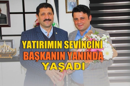 YATIRIMIN SEVİNCİNİ, BAŞKANIN YANINDA YAŞADI