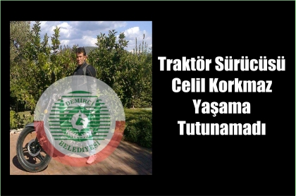 TRAKTÖR SÜRÜCÜSÜ YAŞAMA TUTUNAMADI !!!