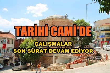 TARİHİ CAMİ'DE ÇALIŞMALAR SON SÜRAT