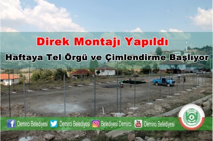 DİREK MONTAJI YAPILDI, HAFTAYA TEL ÖRGÜ VE ÇİMLENDİRME VAR