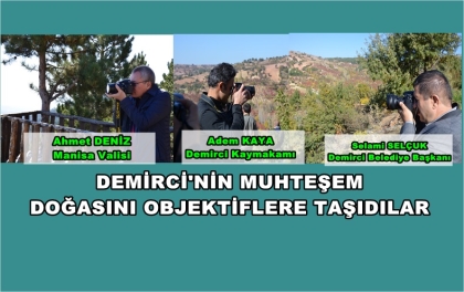 VALİ AHMET DENİZ, DEMİRCİ'NİN DOĞASINA HAYRAN KALDI