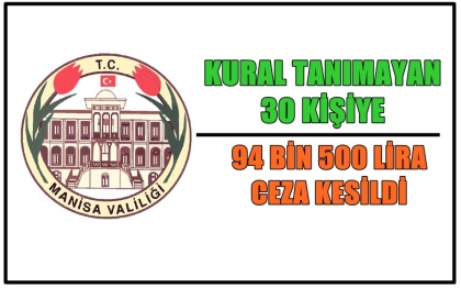 HALKIN VE KENDİ SAĞLIĞINI HİÇE SAYAN 30 KİŞİYE CEZA